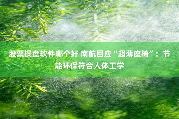 股票操盘软件哪个好 南航回应“超薄座椅”：节能环保符合人体工学