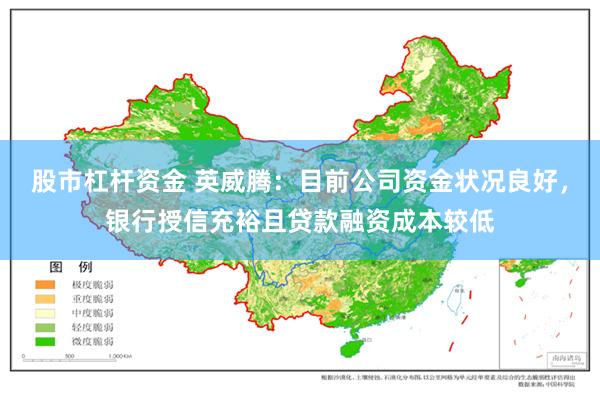 股市杠杆资金 英威腾：目前公司资金状况良好，银行授信充裕且贷款融资成本较低