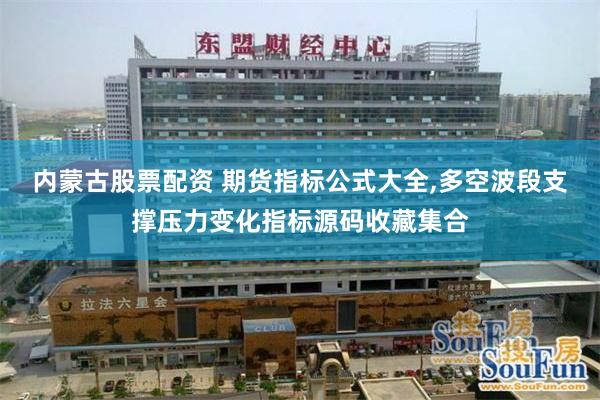 内蒙古股票配资 期货指标公式大全,多空波段支撑压力变化指标源码收藏集合