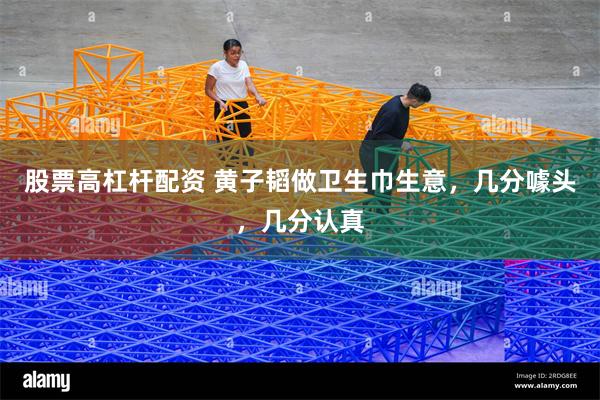股票高杠杆配资 黄子韬做卫生巾生意，几分噱头，几分认真